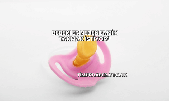 Bebekler Neden Emzik Takmak İstiyor?
