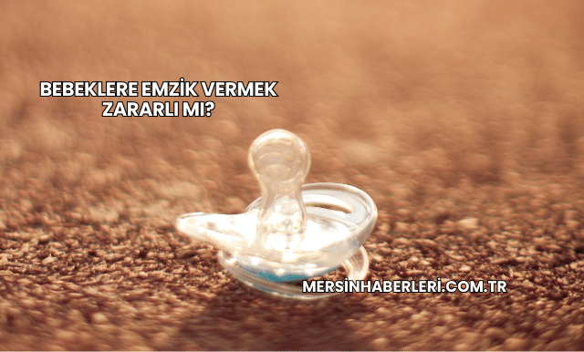 Bebeklere Emzik Vermek Zararlı mı?