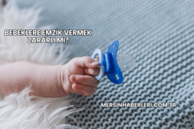 Bebeklere Emzik Vermek Zararlı mı?