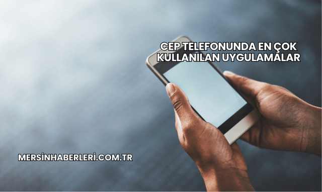 Cep Telefonunda En Çok Kullanılan Uygulamalar
