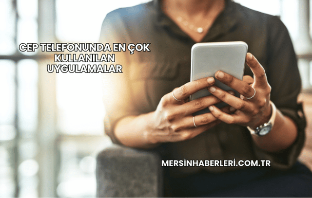 Cep Telefonunda En Çok Kullanılan Uygulamalar