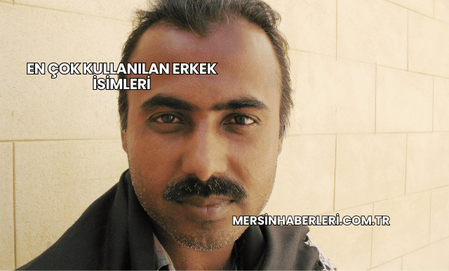 En Çok Kullanılan Erkek İsimleri