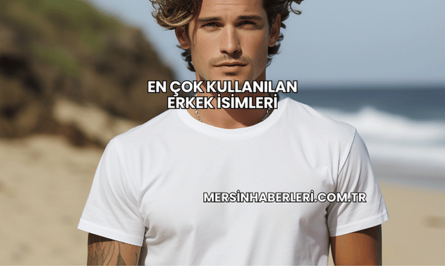En Çok Kullanılan Erkek İsimleri
