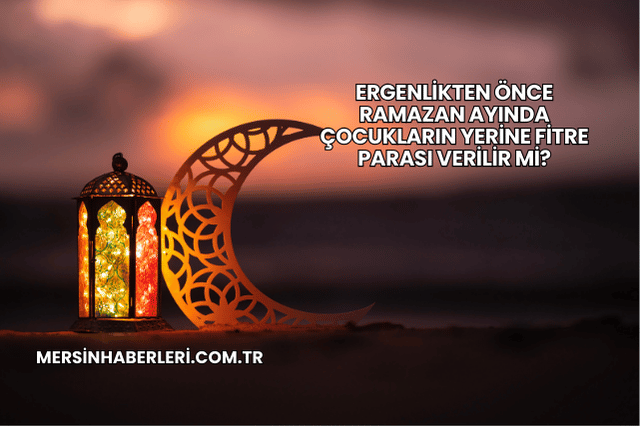 Ergenlikten Önce Ramazan Ayında Çocukların Yerine Fitre Parası Verilir mi?