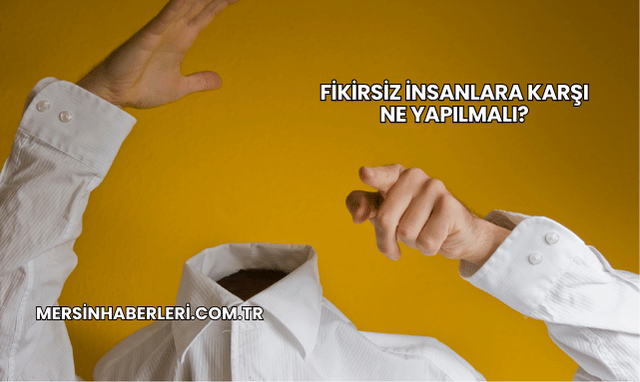 Fikirsiz İnsanlara Karşı Ne Yapılmalı?