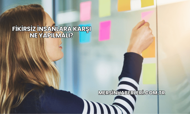 Fikirsiz İnsanlara Karşı Ne Yapılmalı?