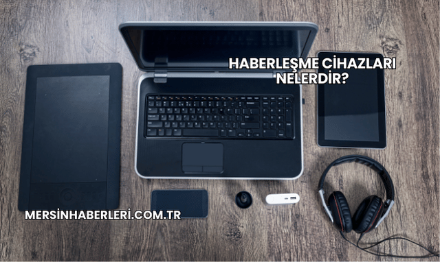 Haberleşme Cihazları Nelerdir?