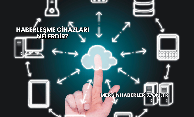 Haberleşme Cihazları Nelerdir?
