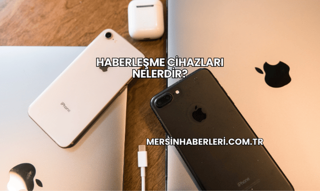 Haberleşme Cihazları Nelerdir?