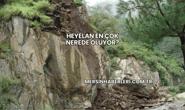 Heyelan En Çok Nerede Oluyor?