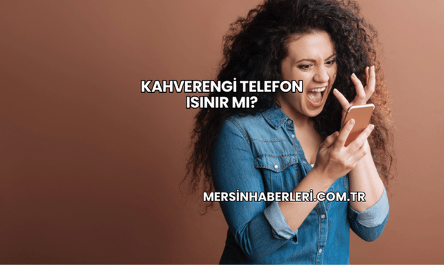 Kahverengi Telefon Isınır mı?
