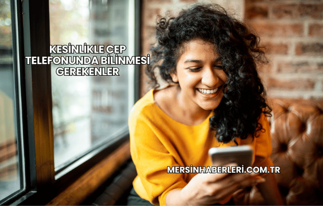 Kesinlikle Cep Telefonunda Bilinmesi Gerekenler