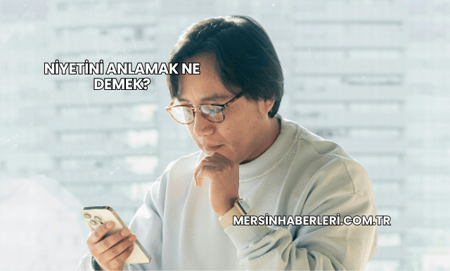 Niyetini Anlamak Ne Demek?
