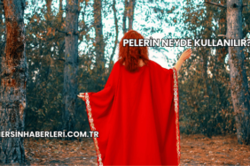 Pelerin Neyde Kullanılır?