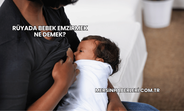 Rüyada Bebek Emzirmek Ne Demek?