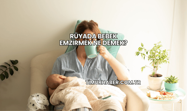 Rüyada Bebek Emzirmek Ne Demek?