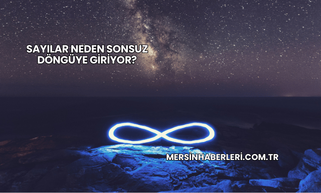Sayılar Neden Sonsuz Döngüye Giriyor?