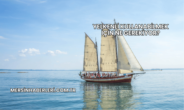 Yelkenli Kullanabilmek İçin Ne Gerekiyor?
