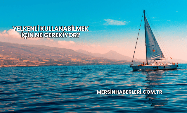Yelkenli Kullanabilmek İçin Ne Gerekiyor?