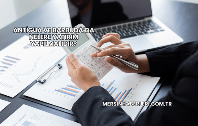 Antigua ve Barbuda’da Nelere Yatırım Yapılmalıdır?