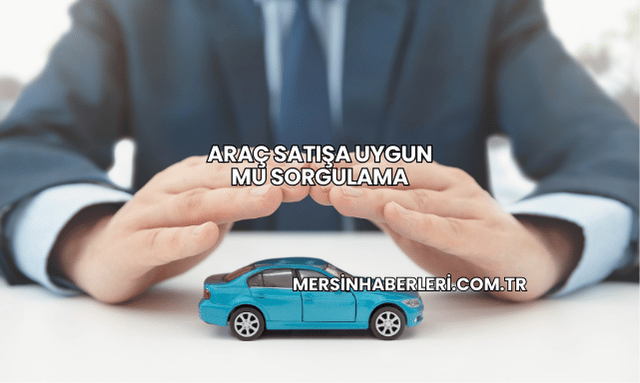 Araç Satışa Uygun mu Sorgulama