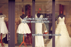 Gelinlik Dükkanı Açma Maliyeti 2025