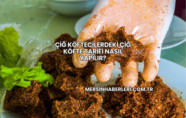 Çiğ Köftecilerdeki Çiğ Köfte Tarifi Nasıl Yapılır?
