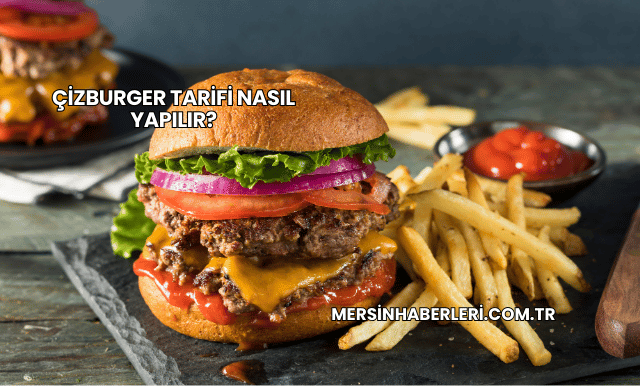 Çizburger Tarifi Nasıl Yapılır?