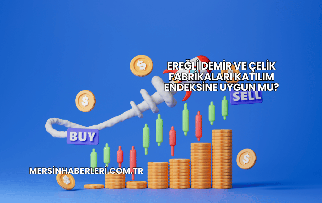 Ereğli Demir ve Çelik Fabrikaları Katılım Endeksine Uygun mu?
