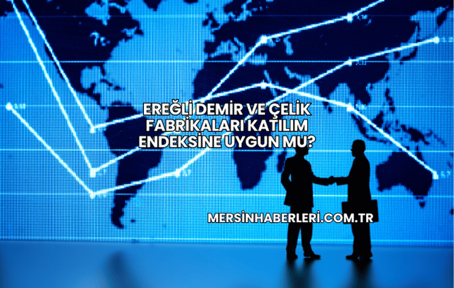Ereğli Demir ve Çelik Fabrikaları Katılım Endeksine Uygun mu?
