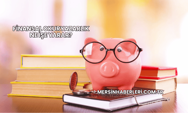 Finansal Okuryazarlık Ne İşe Yarar?