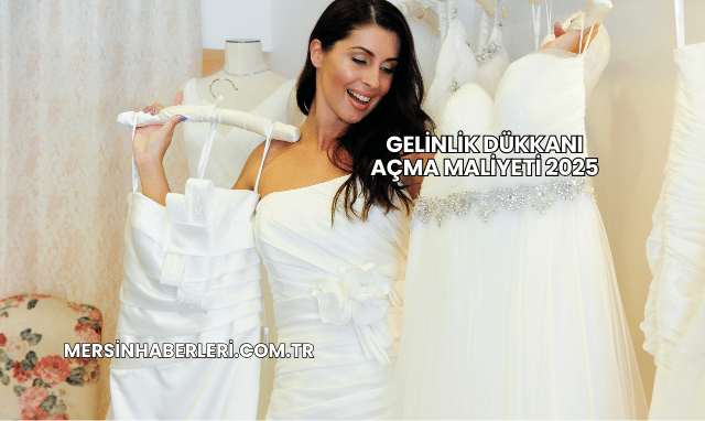 Gelinlik Dükkanı Açma Maliyeti 2025