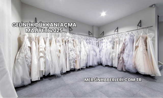 Gelinlik Dükkanı Açma Maliyeti 2025