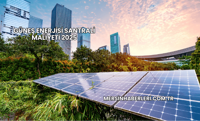 Güneş Enerjisi Santrali Maliyeti 2025