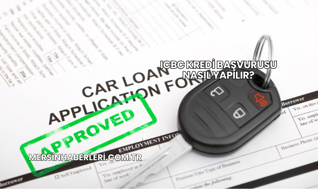 ICBC Kredi Başvurusu Nasıl Yapılır?