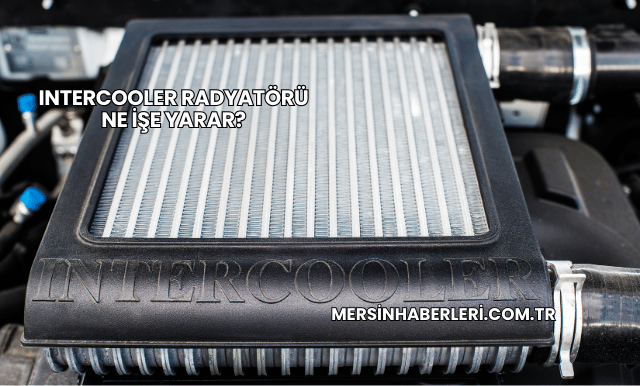 Intercooler Radyatörü Ne İşe Yarar?
