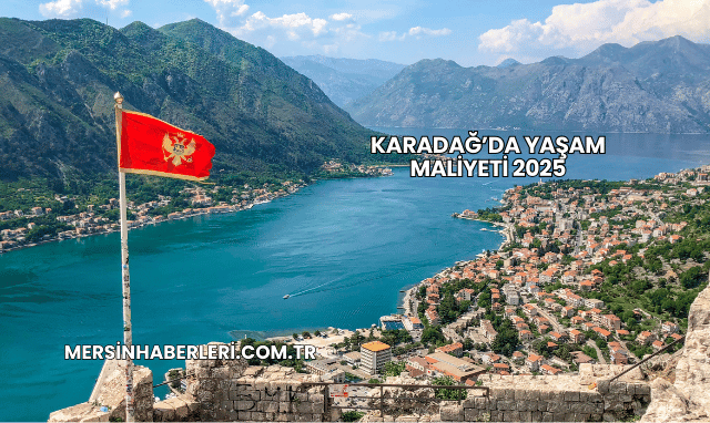 Karadağ’da Yaşam Maliyeti 2025