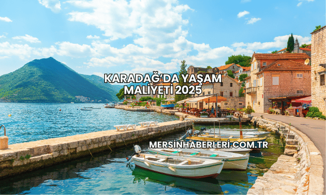 Karadağ’da Yaşam Maliyeti 2025