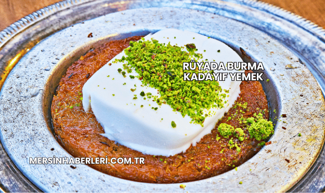 Rüyada Burma Kadayıf Yemek