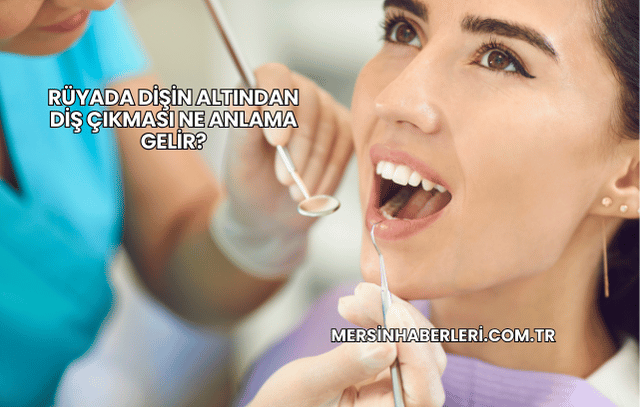 Rüyada Dişin Altından Diş Çıkması Ne Anlama Gelir?
