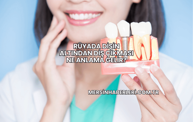 Rüyada Dişin Altından Diş Çıkması Ne Anlama Gelir?