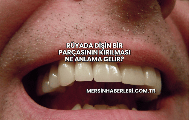 Rüyada Dişin Bir Parçasının Kırılması Ne Anlama Gelir?