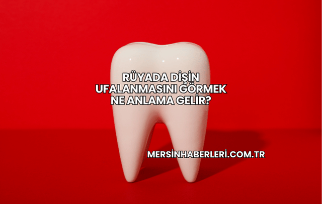 Rüyada Dişin Ufalanmasını Görmek Ne Anlama Gelir?