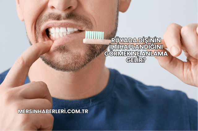 Rüyada Dişinin İltihaplandığını Görmek Ne Anlama Gelir?