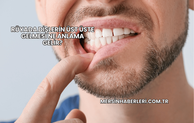 Rüyada Dişlerin Üst Üste Gelmesi Ne Anlama Gelir?