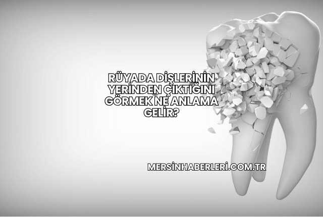 Rüyada Dişlerinin Yerinden Çıktığını Görmek Ne Anlama Gelir?