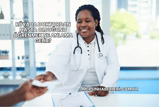 Rüyada Doktordan Hasta Olduğunu Öğrenmek Ne Anlama Gelir?