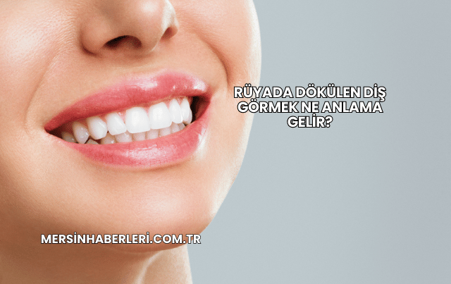 Rüyada Dökülen Diş Görmek Ne Anlama Gelir?