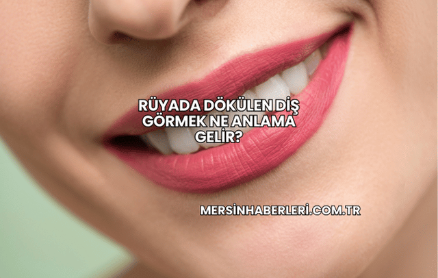 Rüyada Dökülen Diş Görmek Ne Anlama Gelir?
