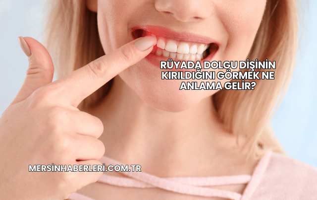 Rüyada Dolgu Dişinin Kırıldığını Görmek Ne Anlama Gelir?